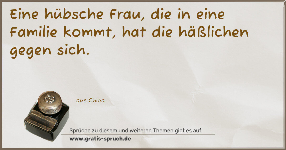 Spruchbild: Eine hübsche Frau, die in eine Familie kommt, hat die häßlichen gegen sich.