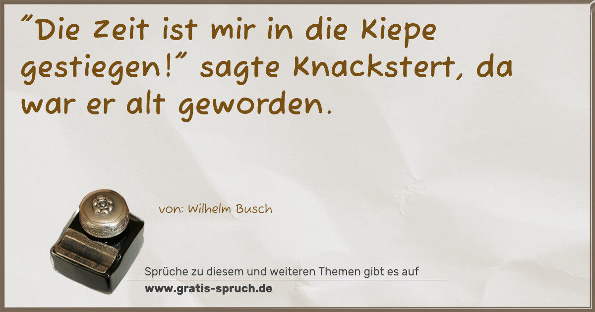 Spruchbild: "Die Zeit ist mir in die Kiepe gestiegen!" sagte Knackstert, da war er alt geworden.