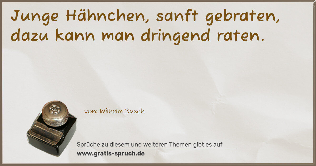 Spruchbild: Junge Hähnchen, sanft gebraten, dazu kann man dringend raten.