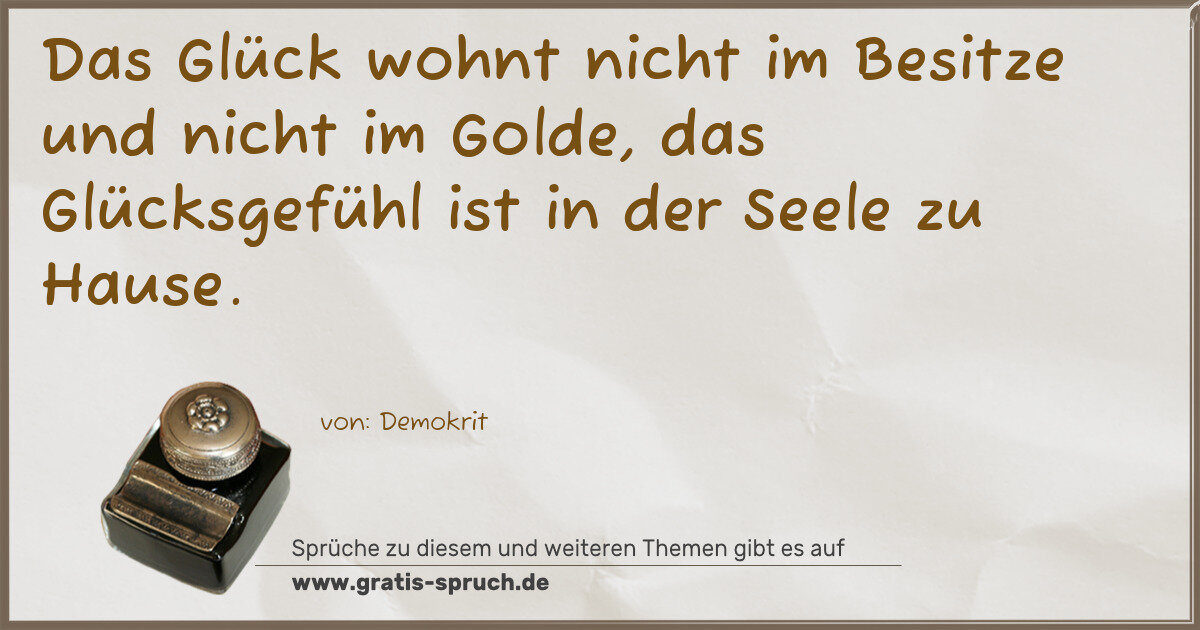 Spruchbild: Das Glück wohnt nicht im Besitze und nicht im Golde, das Glücksgefühl ist in der Seele zu …