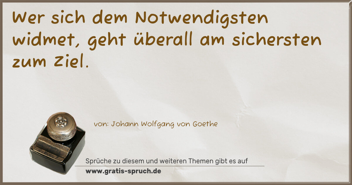 Spruchbild: Wer sich dem Notwendigsten widmet, geht überall am sichersten zum Ziel.