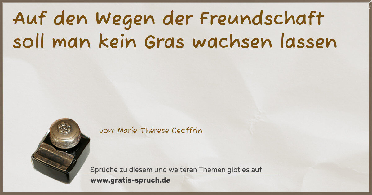 Spruchbild: Auf den Wegen der Freundschaft soll man kein Gras wachsen lassen