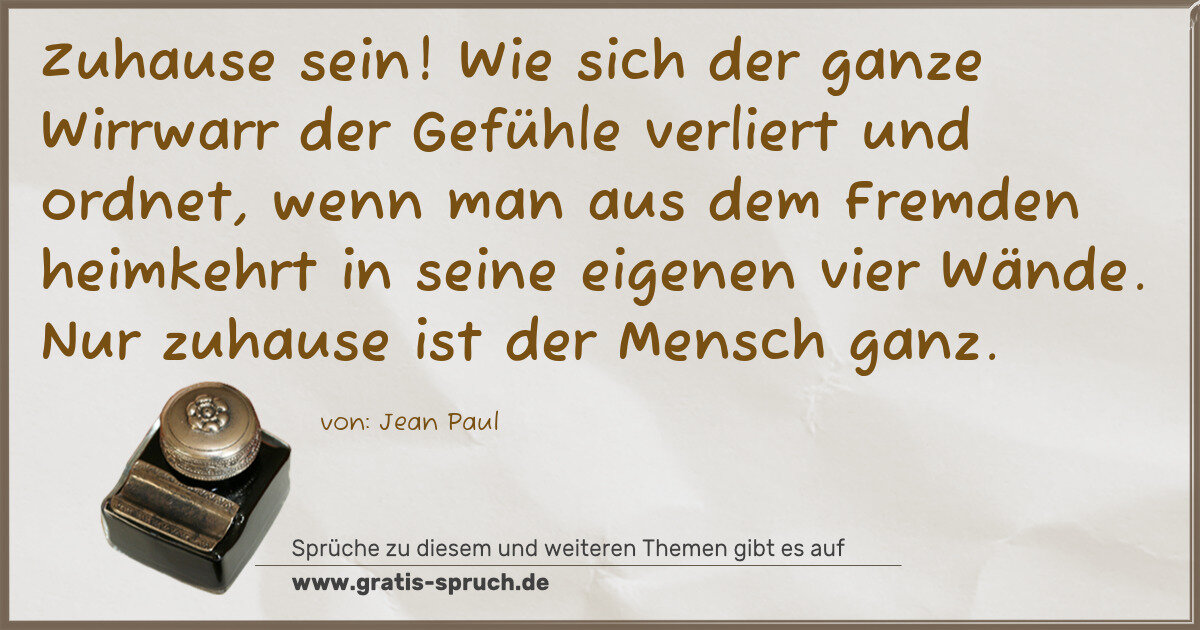 Spruchbild: Zuhause sein! Wie sich der ganze Wirrwarr der Gefühle verliert und ordnet, wenn man aus de …