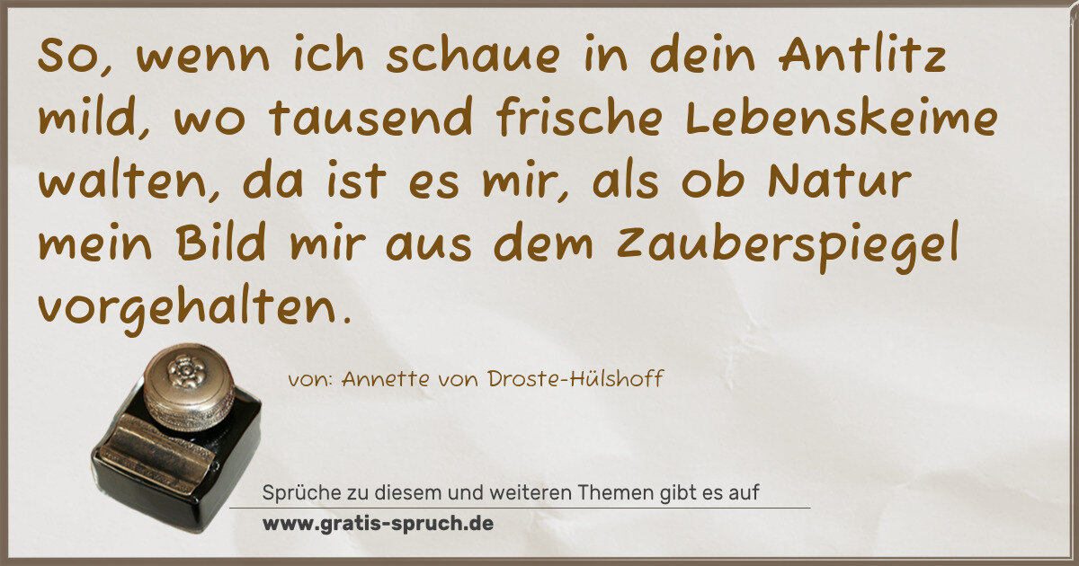 Spruchbild: So, wenn ich schaue in dein Antlitz mild, wo tausend frische Lebenskeime walten, da ist es …