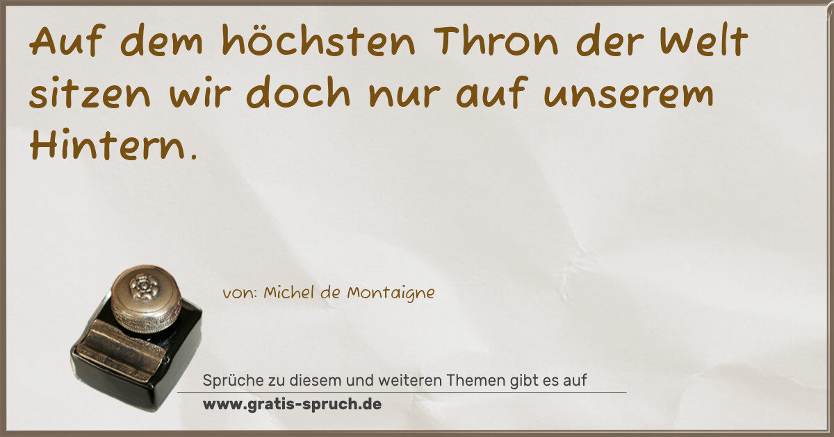 Spruchbild: Auf dem höchsten Thron der Welt sitzen wir doch nur auf unserem Hintern.