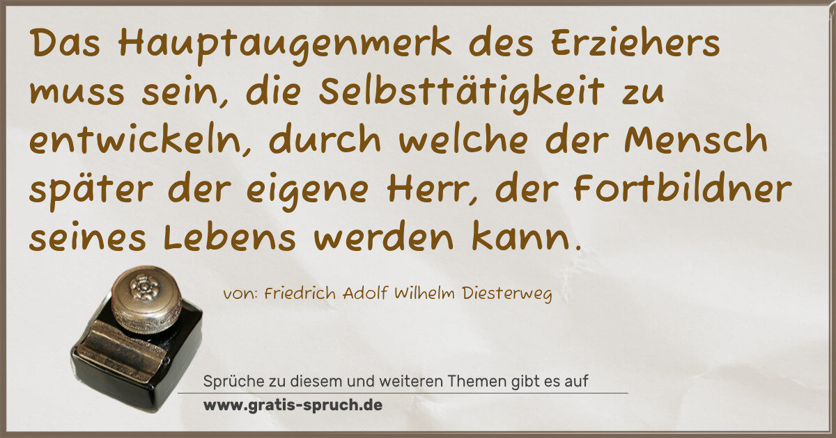 Spruchbild: Das Hauptaugenmerk des Erziehers muss sein, die Selbsttätigkeit zu entwickeln, durch welc …