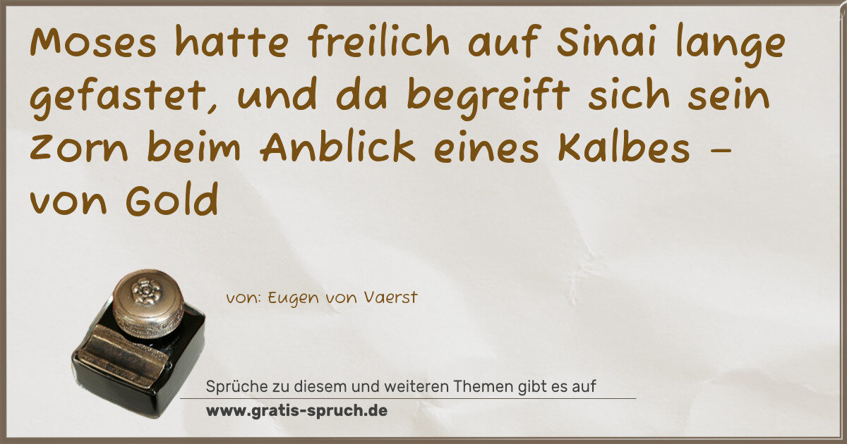 Spruchbild: Moses hatte freilich auf Sinai lange gefastet, und da begreift sich sein Zorn beim Anblic …