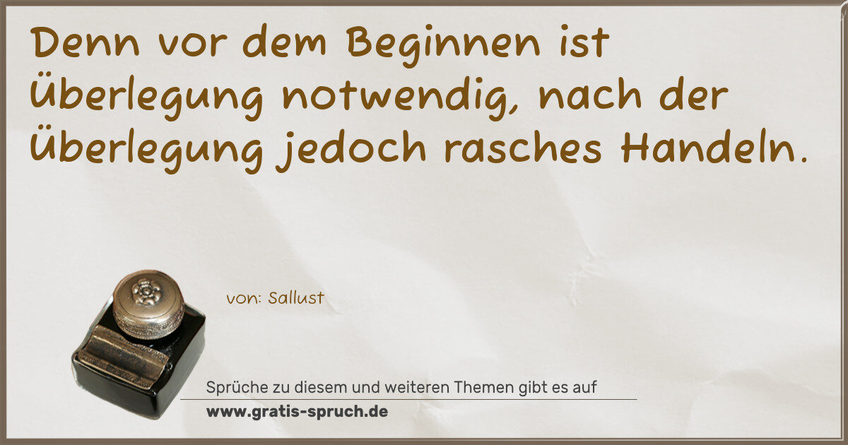Spruchbild: Denn vor dem Beginnen ist Überlegung notwendig, nach der Überlegung jedoch rasches Handel …