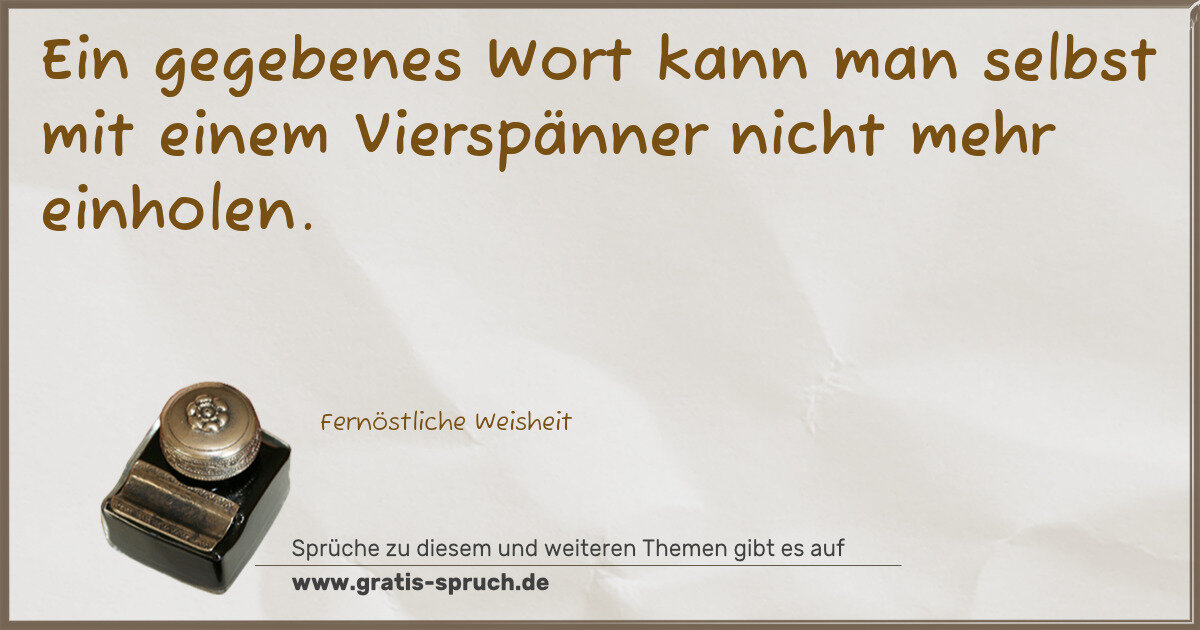 Spruchbild: Ein gegebenes Wort kann man selbst mit einem Vierspänner nicht mehr einholen.