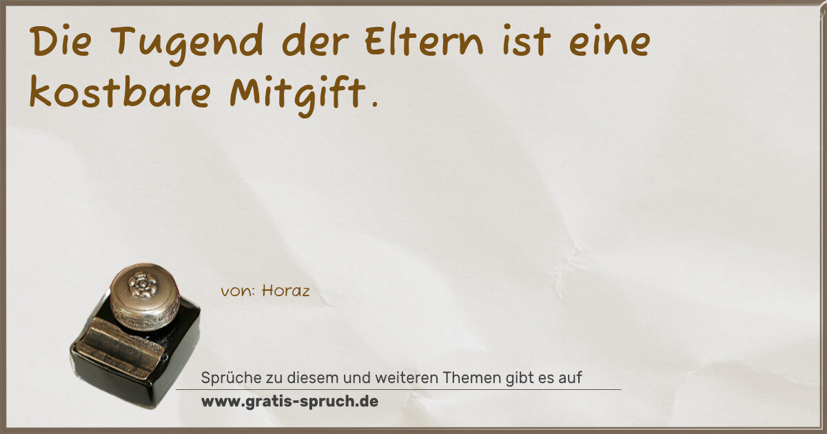 Spruchbild: Die Tugend der Eltern ist eine kostbare Mitgift.