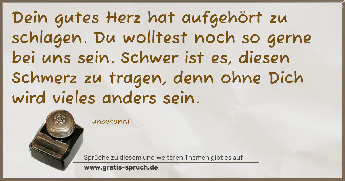 Spruchbild: Dein gutes Herz hat aufgehört zu schlagen. Du wolltest noch so gerne bei uns sein. Schwer …