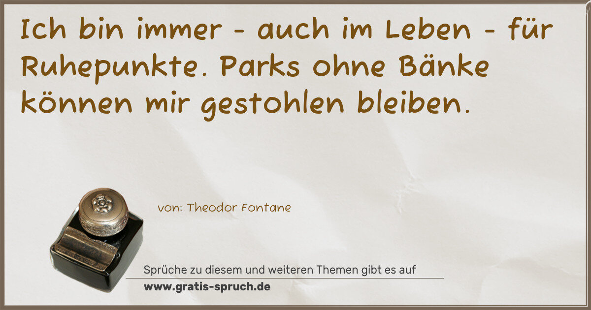 Spruchbild: Ich bin immer - auch im Leben - für Ruhepunkte. Parks ohne Bänke können mir gestohlen blei …