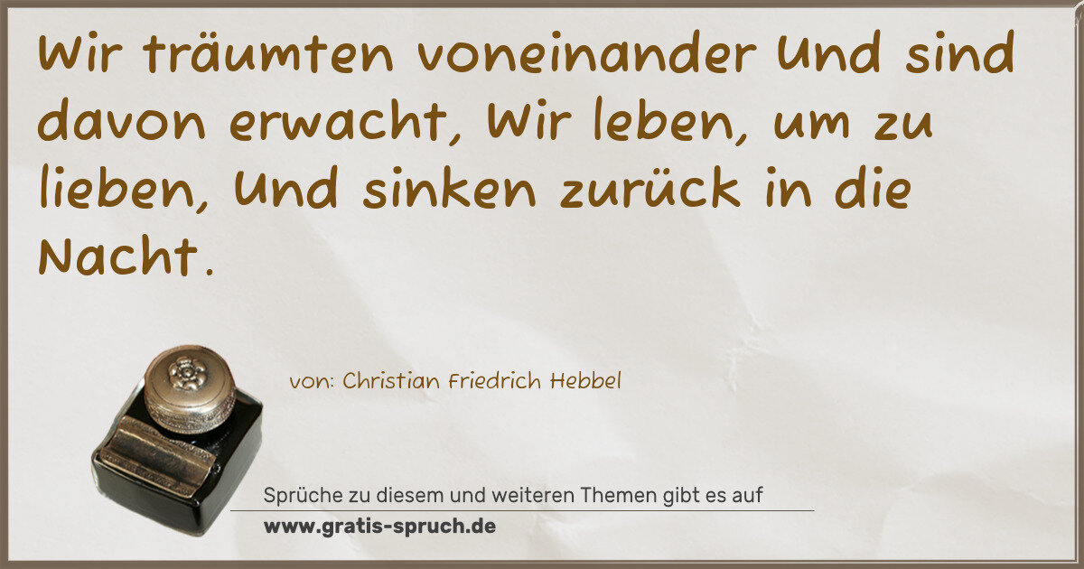 Spruchbild: Wir träumten voneinander Und sind davon erwacht, Wir leben, um zu lieben, Und sinken zurüc …