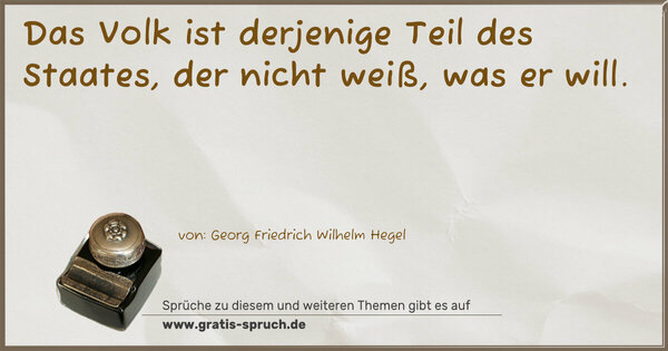 Spruch Visualisierung: Das Volk ist derjenige Teil des Staates,
der nicht weiß, was er will.