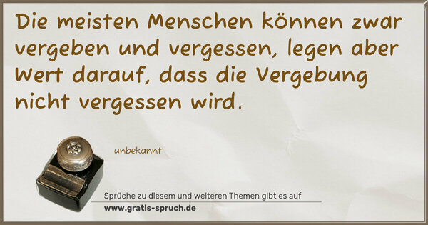 Spruch Visualisierung: Die meisten Menschen können zwar vergeben und vergessen,
legen aber Wert darauf,
dass die Vergebung nicht vergessen wird. 