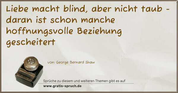 Spruch Visualisierung: Liebe macht blind,
aber nicht taub -
daran ist schon manche hoffnungsvolle Beziehung
gescheitert