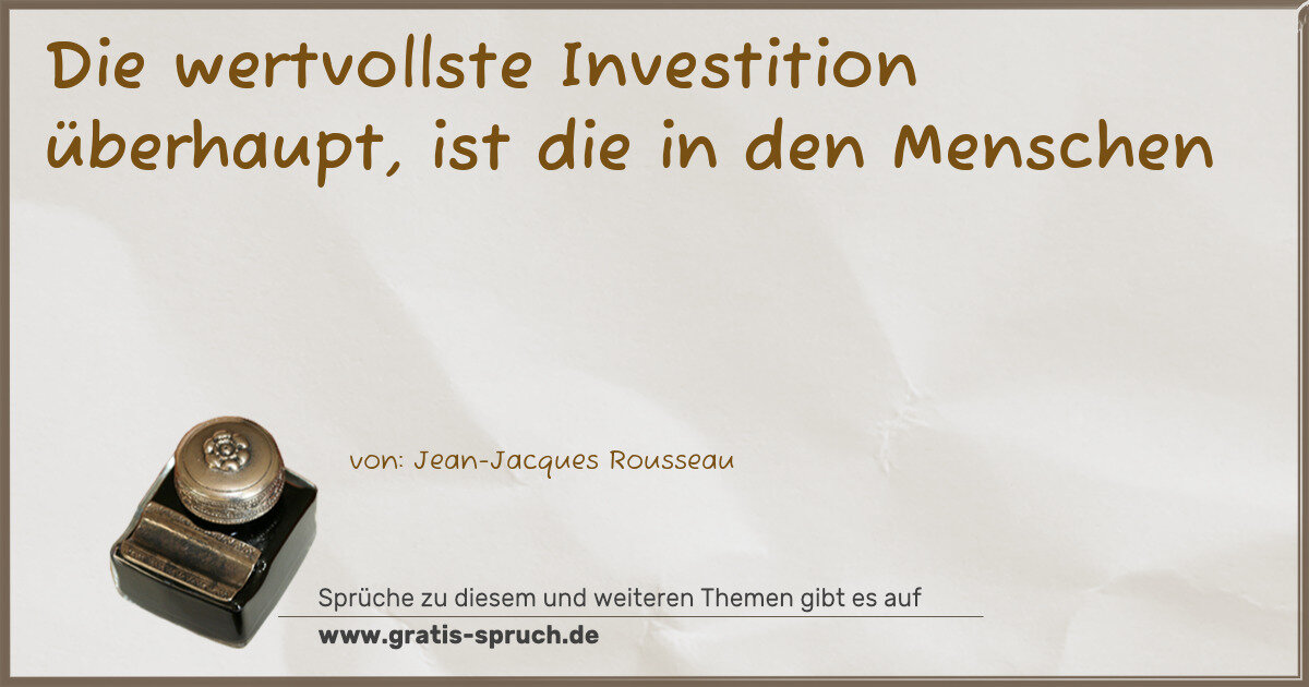 Spruchbild: Die wertvollste Investition überhaupt, ist die in den Menschen