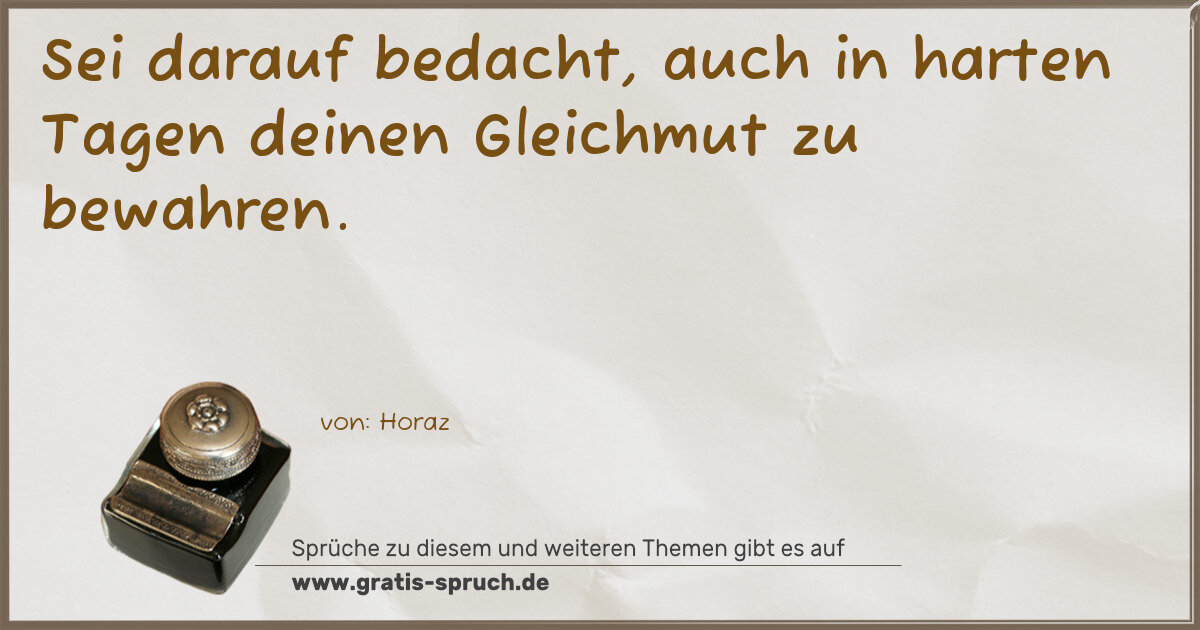 Spruchbild: Sei darauf bedacht, auch in harten Tagen deinen Gleichmut zu bewahren.
