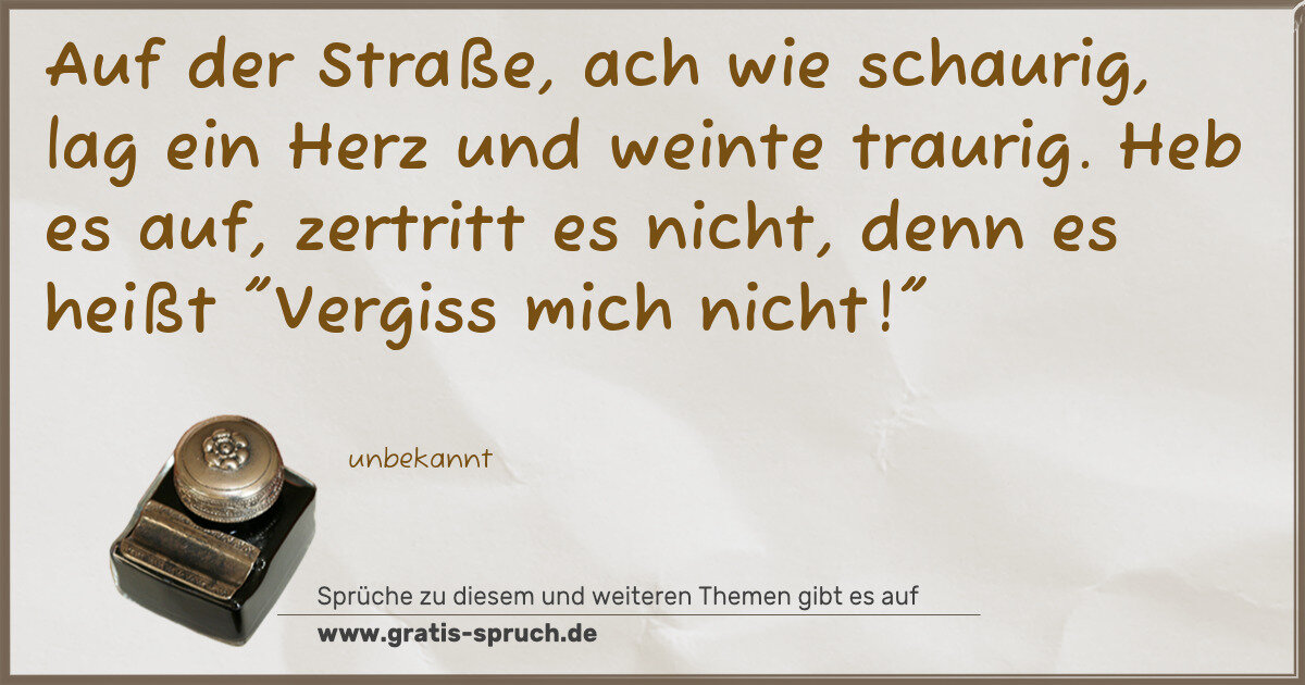 Spruchbild: Auf der Straße, ach wie schaurig, lag ein Herz und weinte traurig. Heb es auf, zertritt es …