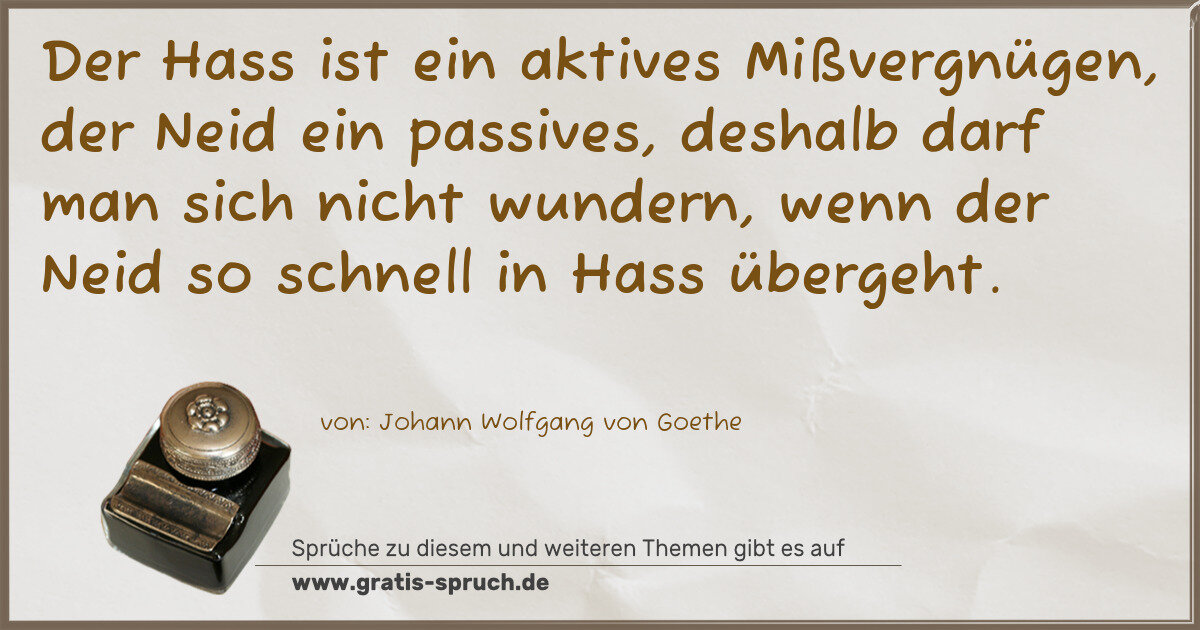 Spruchbild: Der Hass ist ein aktives Mißvergnügen, der Neid ein passives, deshalb darf man sich nich …