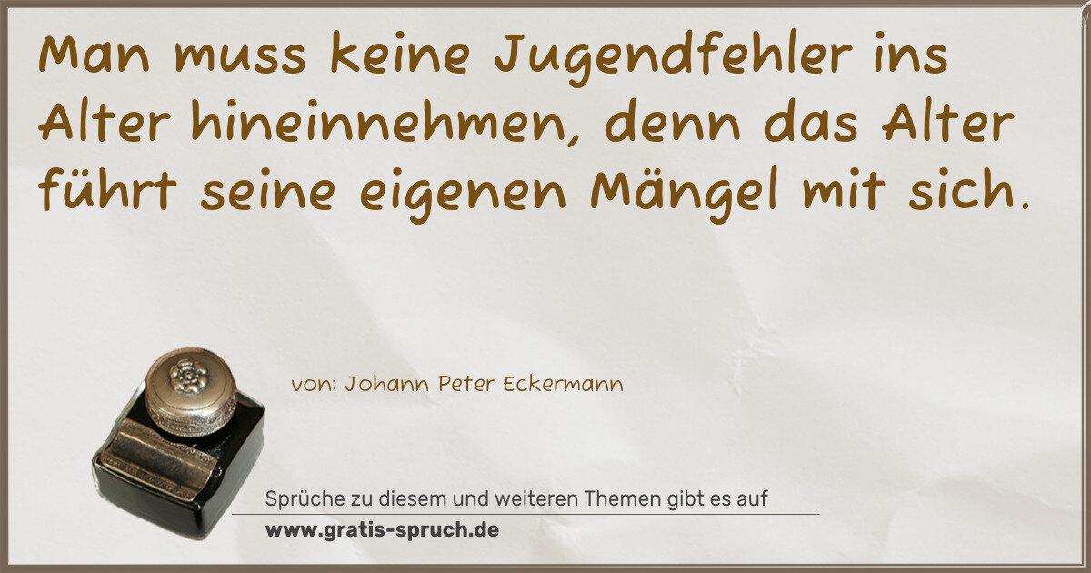 Spruchbild: Man muss keine Jugendfehler ins Alter hineinnehmen, denn das Alter führt seine eigenen Mä …