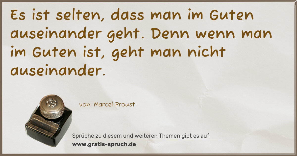 Spruchbild: Es ist selten, dass man im Guten auseinander geht. Denn wenn man im Guten ist, geht man ni …
