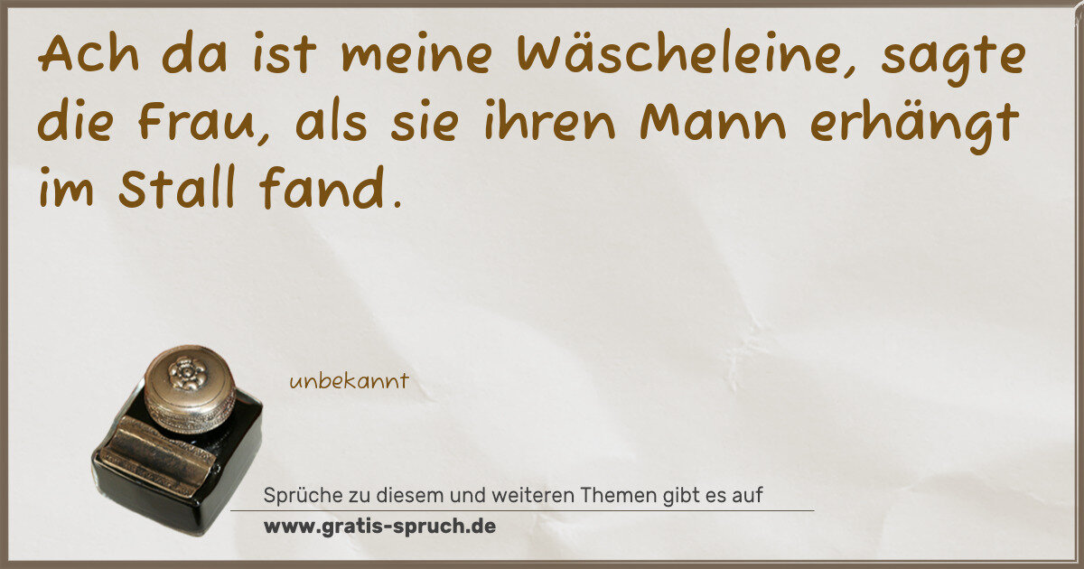 Spruchbild: Ach da ist meine Wäscheleine, sagte die Frau, als sie ihren Mann erhängt im Stall fand.