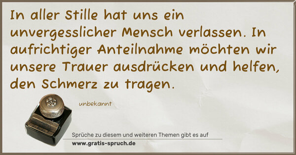 Spruch Visualisierung: In aller Stille hat uns ein unvergesslicher Mensch verlassen.
In aufrichtiger Anteilnahme möchten wir unsere Trauer ausdrücken und helfen, den Schmerz zu tragen.