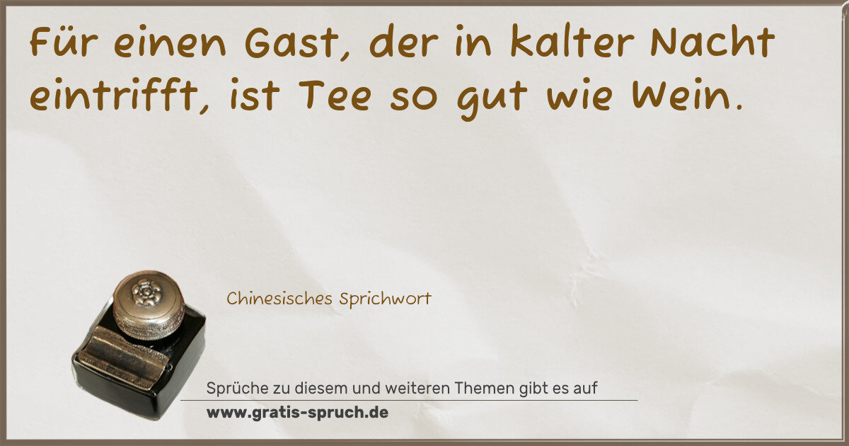 Spruchbild: Für einen Gast, der in kalter Nacht eintrifft, ist Tee so gut wie Wein.