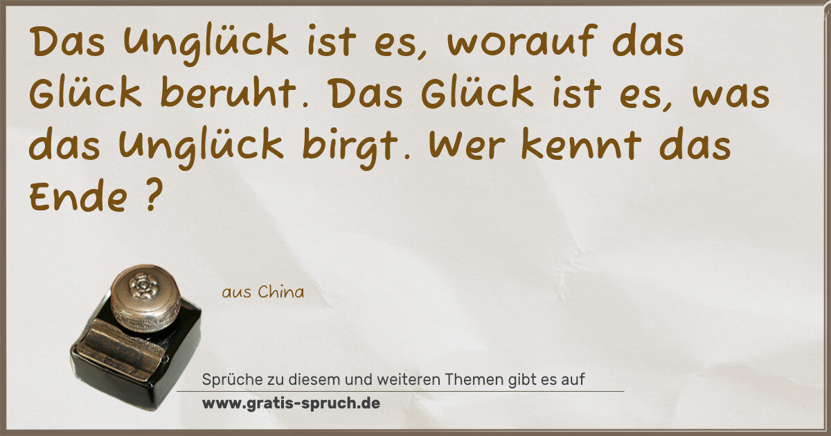 Spruchbild: Das Unglück ist es, worauf das Glück beruht. Das Glück ist es, was das Unglück birgt. Wer …