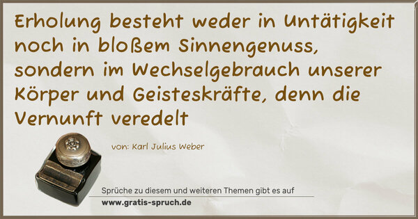 Spruch Visualisierung: Erholung besteht weder in Untätigkeit noch in bloßem Sinnengenuss, sondern im Wechselgebrauch unserer Körper und Geisteskräfte, denn die Vernunft veredelt