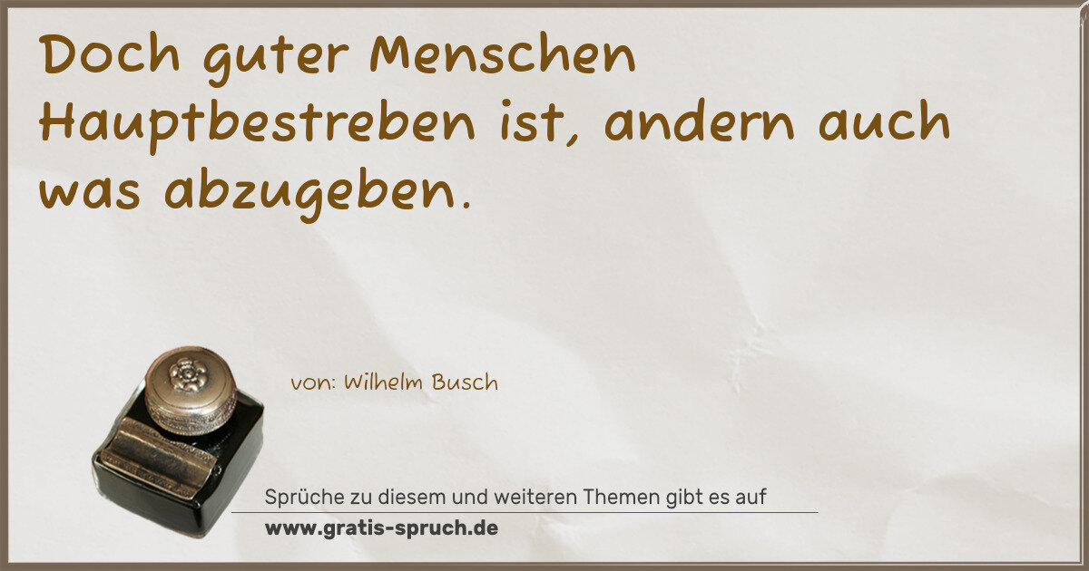 Spruchbild: Doch guter Menschen Hauptbestreben ist, andern auch was abzugeben.