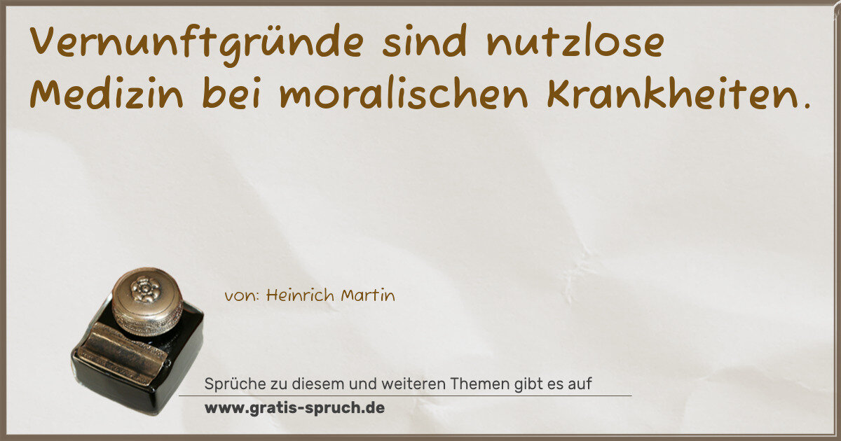 Spruchbild: Vernunftgründe sind nutzlose Medizin bei moralischen Krankheiten.