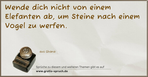 Spruch Visualisierung: Wende dich nicht von einem Elefanten ab,
um Steine nach einem Vogel zu werfen.