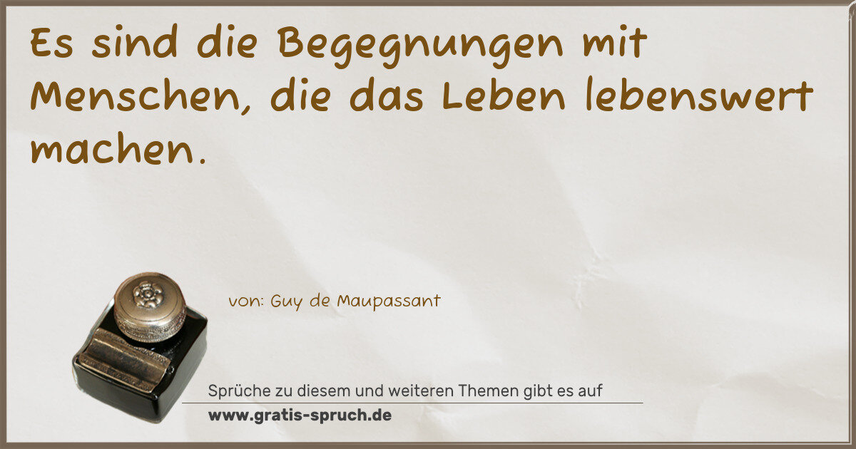 Spruchbild: Es sind die Begegnungen mit Menschen, die das Leben lebenswert machen.