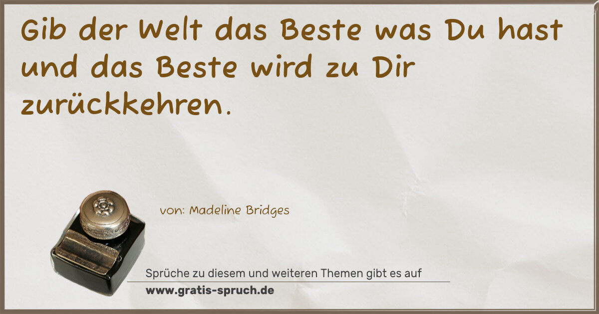 Spruchbild: Gib der Welt das Beste was Du hast und das Beste wird zu Dir zurückkehren.