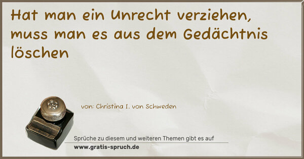 Spruch Visualisierung: Hat man ein Unrecht verziehen,
muss man es aus dem Gedächtnis löschen