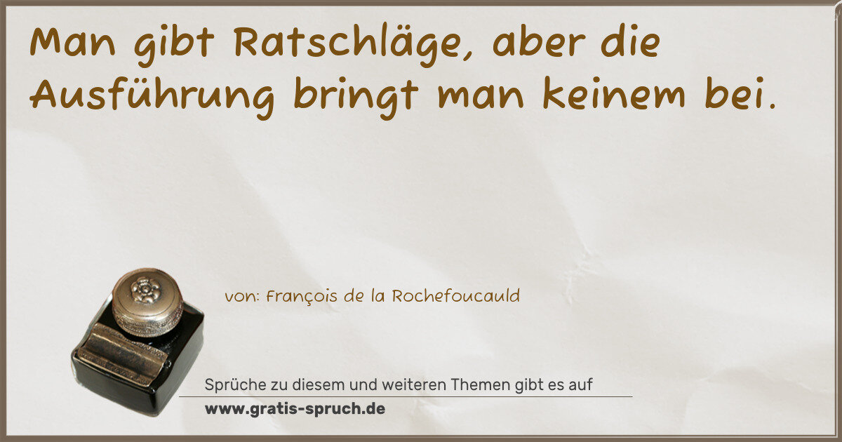 Spruchbild: Man gibt Ratschläge, aber die Ausführung bringt man keinem bei.
