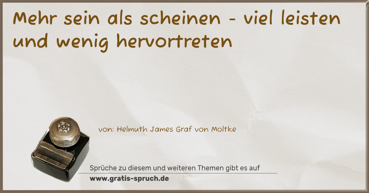 Spruchbild: Mehr sein als scheinen - viel leisten und wenig hervortreten
