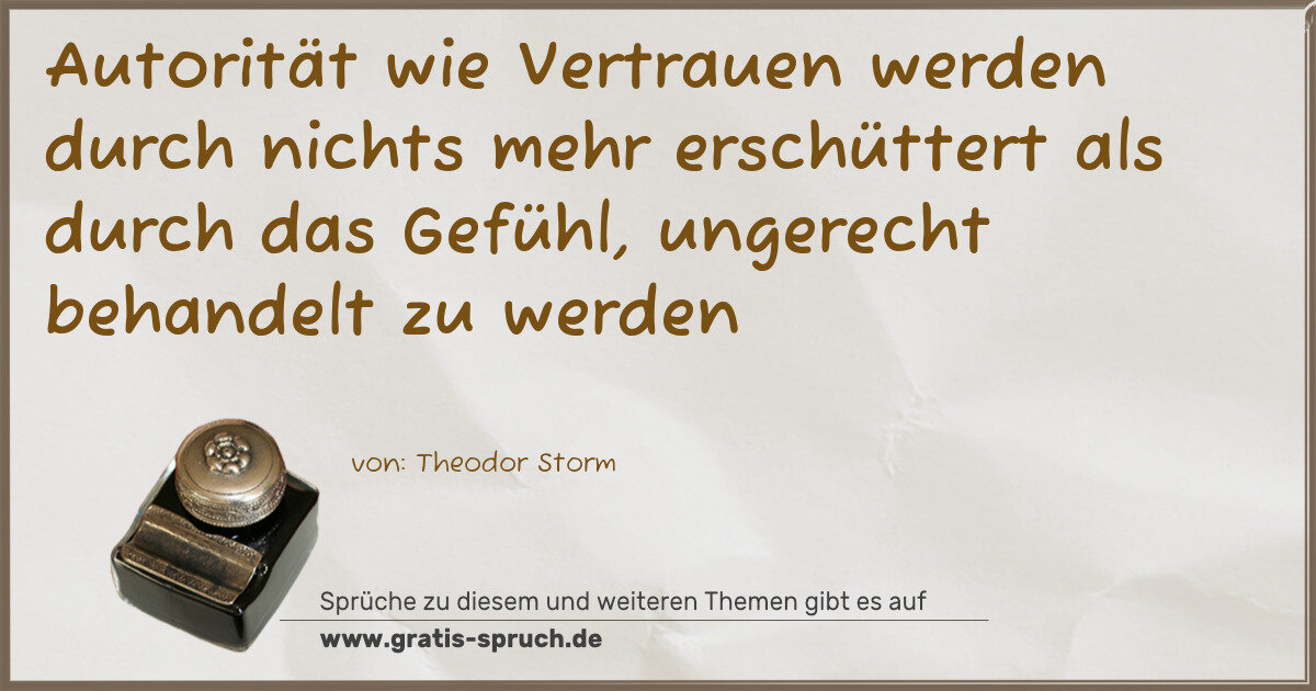 Spruchbild: Autorität wie Vertrauen werden durch nichts mehr erschüttert als durch das Gefühl, ungerec …