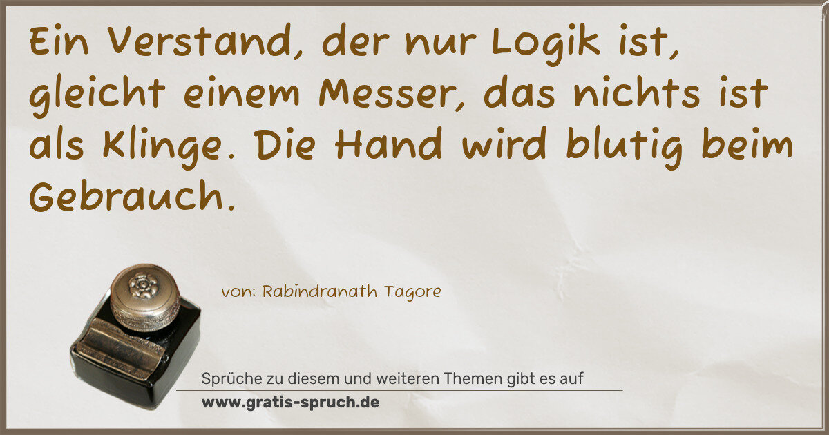 Spruchbild: Ein Verstand, der nur Logik ist, gleicht einem Messer, das nichts ist als Klinge. Die Hand …