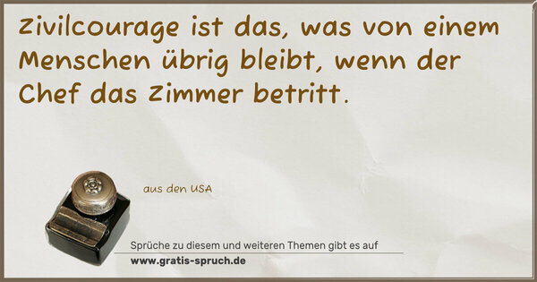 Spruch Visualisierung: Zivilcourage ist das, was von einem Menschen übrig bleibt,
wenn der Chef das Zimmer betritt.