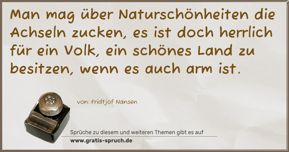 Spruchbild: Man mag über Naturschönheiten die Achseln zucken, es ist doch herrlich für ein Volk, ein …