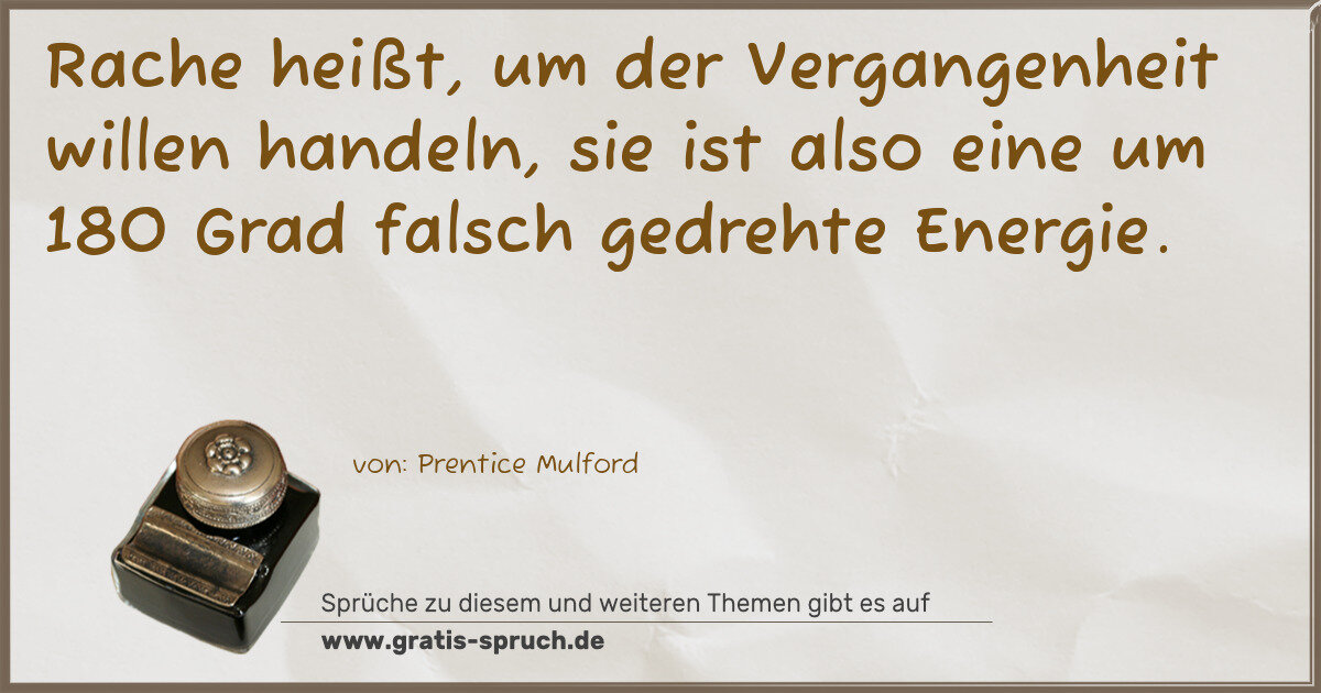 Spruchbild: Rache heißt, um der Vergangenheit willen handeln, sie ist also eine um 180 Grad falsch ge …