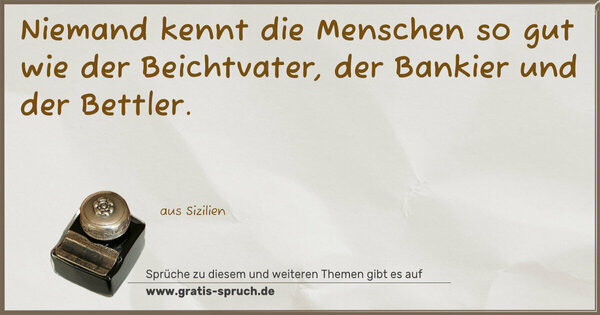 Spruch Visualisierung: Niemand kennt die Menschen so gut wie der Beichtvater, der Bankier und der Bettler.