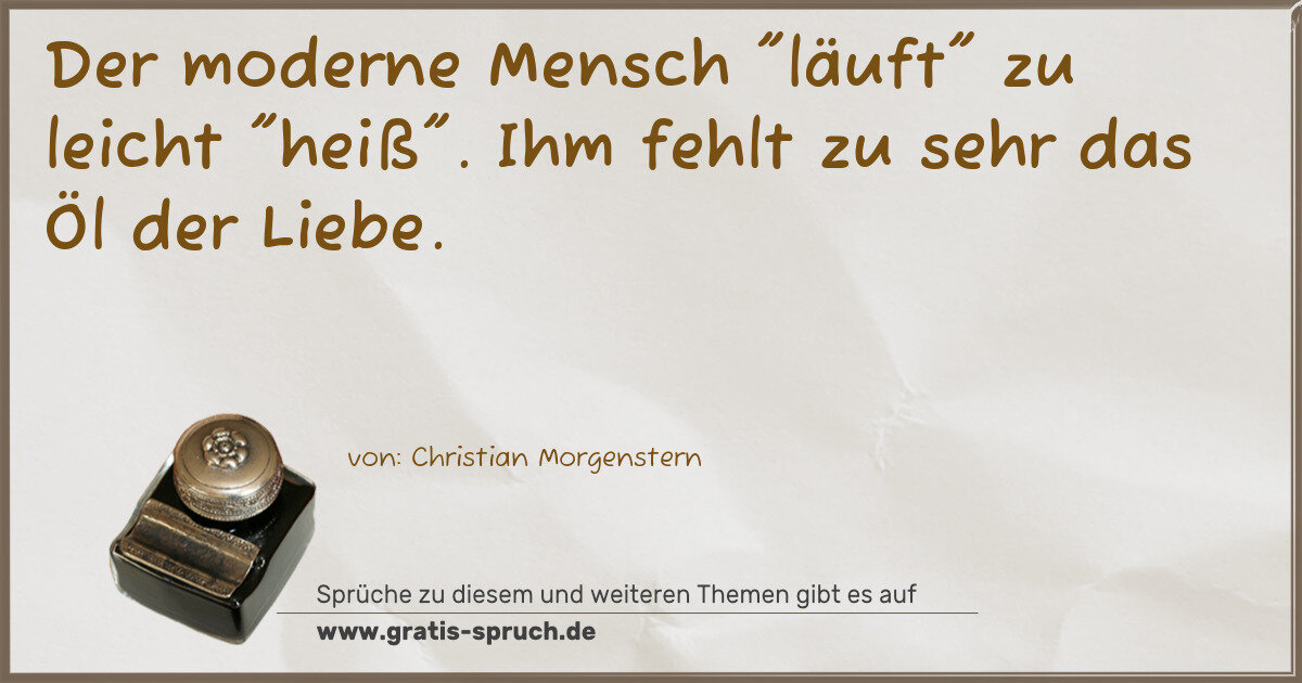 Spruchbild: Der moderne Mensch "läuft" zu leicht "heiß". Ihm fehlt zu sehr das Öl der Liebe.