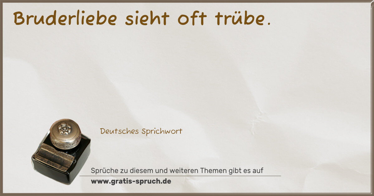Spruchbild: Bruderliebe sieht oft trübe.