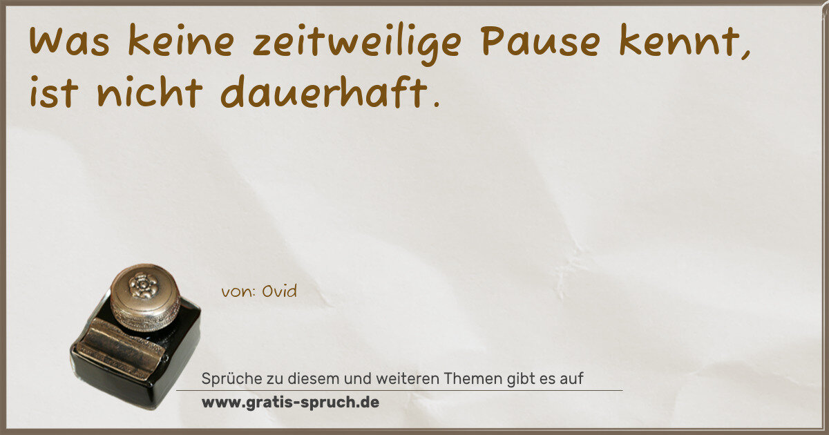 Spruchbild: Was keine zeitweilige Pause kennt, ist nicht dauerhaft.