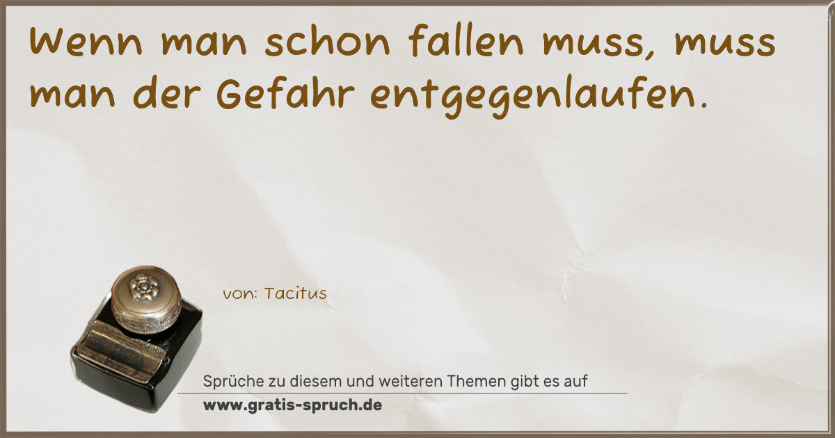 Spruchbild: Wenn man schon fallen muss, muss man der Gefahr entgegenlaufen.