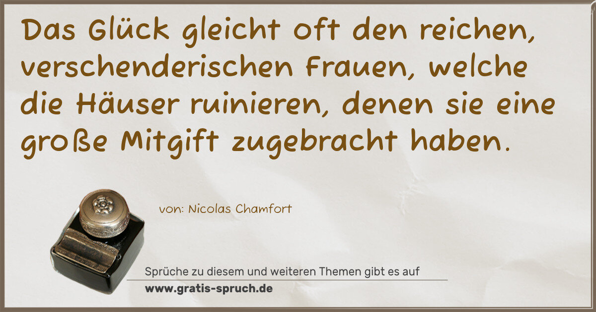 Spruchbild: Das Glück gleicht oft den reichen, verschenderischen Frauen, welche die Häuser ruinieren, …